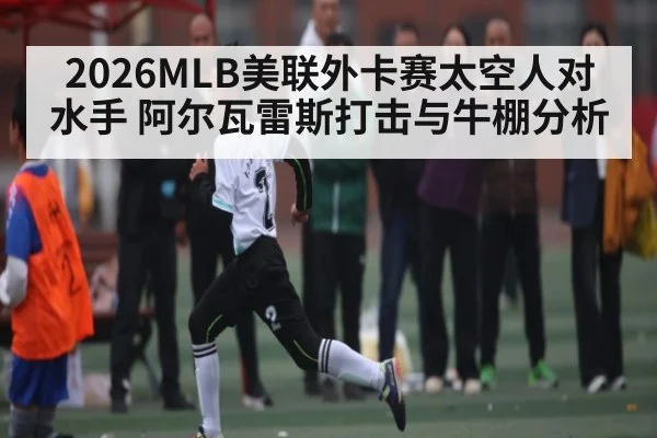 2026MLB美联外卡赛太空人对水手 阿尔瓦雷斯打击与牛棚分析 - kaiyun.com